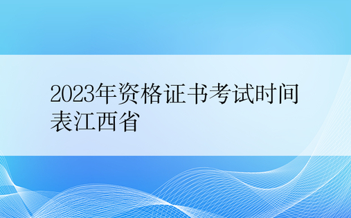 2023年资格证书考试时间表江西省