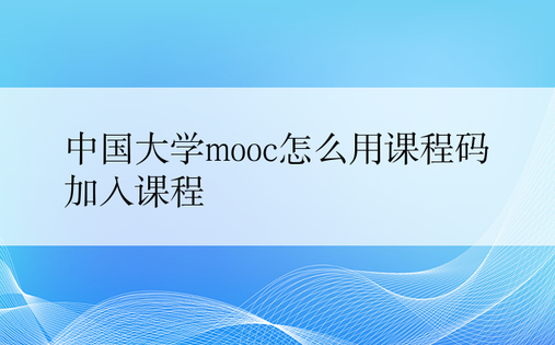 中国大学mooc怎么用课程码加入课程