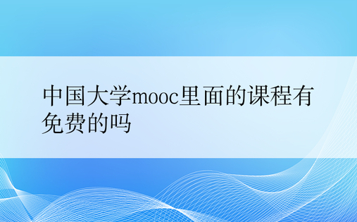 中国大学mooc里面的课程有免费的吗