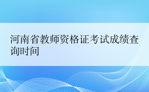 河南省教师资格证考试成绩查询时间
