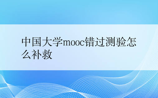 中国大学mooc错过测验怎么补救